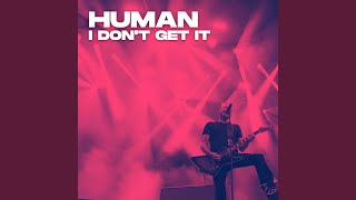 Human (I Don&#39;t Get It)