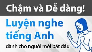 Chậm & Dễ! Luyện nghe tiếng Anh dành cho người mới bắt đầu