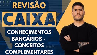 REVISÃO CAIXA - CONHECIMENTOS BANCÁRIOS - CONCEITOS COMPLEMENTARES