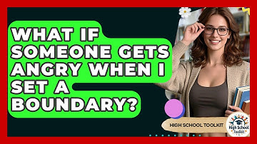 What If Someone Gets Angry When I Set A Boundary? - High School Toolkit