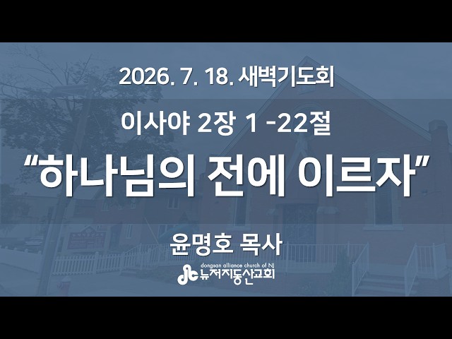 "하나님의 전에 이르자" (이사야 2장 1-22절) -  윤명호 목사 | 2026. 7. 18.  매일성경 새벽