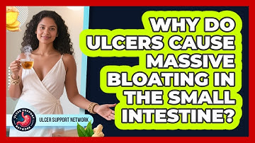 Why Do Ulcers Cause Massive Bloating In The Small Intestine? - Ulcer Support Network
