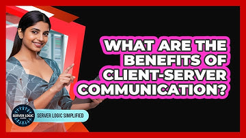 What Are The Benefits Of Client-Server Communication?