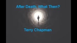 7-17-22 "After Death, What Then?" Terry Chapman