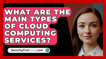 What Are the Main Types of Cloud Computing Services? | SecurityFirstCorp News