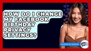 How Do I Change My Facebook Birthday Privacy Settings? - Everyday-Networking