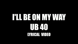 I&#39;LL BE ON MY WAY - UB40 | LYRICAL VIDEO