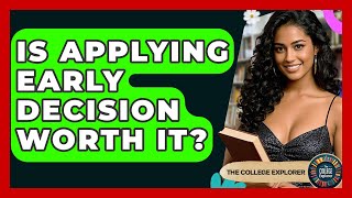 Is Applying Early Decision Worth It? - The College Explorer