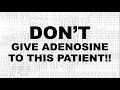 Dont give adenosine to this patient