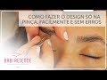 Curso design de sobrancelhas #12: Como fazer o design só na pinça, facilmente e sem erros