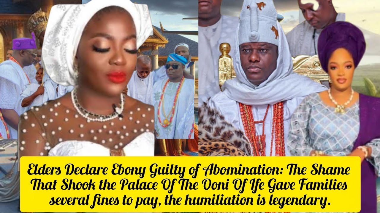 Elders Declare Ebony Guilty of Abomination:Ooni Of Ife Palace Gave several fines 