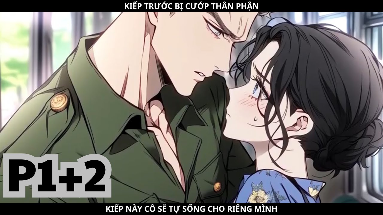 KIẾP TRƯỚC BỊ CƯỚP THÂN PHẬN, KIẾP NÀY CÔ SẼ TỰ SỐNG CHO RIÊNG MÌNH - PHẦN 1+2