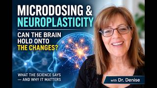 Microdosing & Neuroplasticity: Can the Brain Hold Onto the Changes?