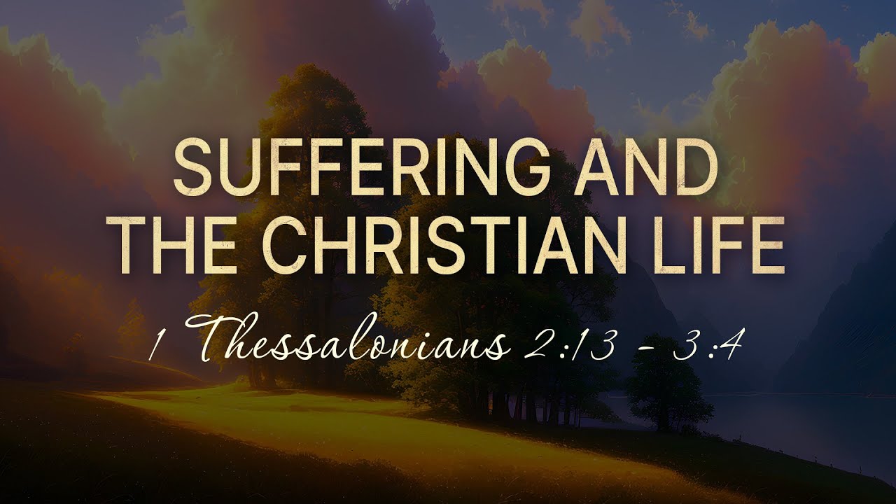 First Thessalonians: 4. Suffering and the Christian Life | 1 Thess. 2: