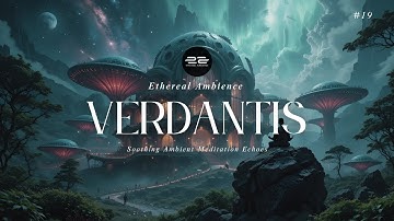 VERDANTIS - Deep Healing Meditation Music - Ethereal Ambient  Soundscape