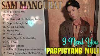 PAGPIGYANG MULI, I NEED YOU | SAM MANGUBAT PLAYLIST IBIG KANTA  WITH LYRICS 2024 | Best Songs Cover