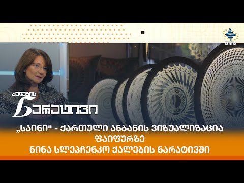 „საინი“ - ქართული ანბანის ვიზუალიზაცია ფაიფურზე - ნინა სლეპჩენკო ქალების ნარატივში