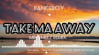 Danceboy - Take Me Away (MR.CHEEZ 2020 REMIX)