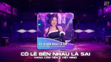 Có Lẽ Bên Nhau Là Sai Remix  - Hana Cẩm Tiên x Việt Mino | Nói Em Nghe Đi Có Lẽ Bên Nhau Là Sai...
