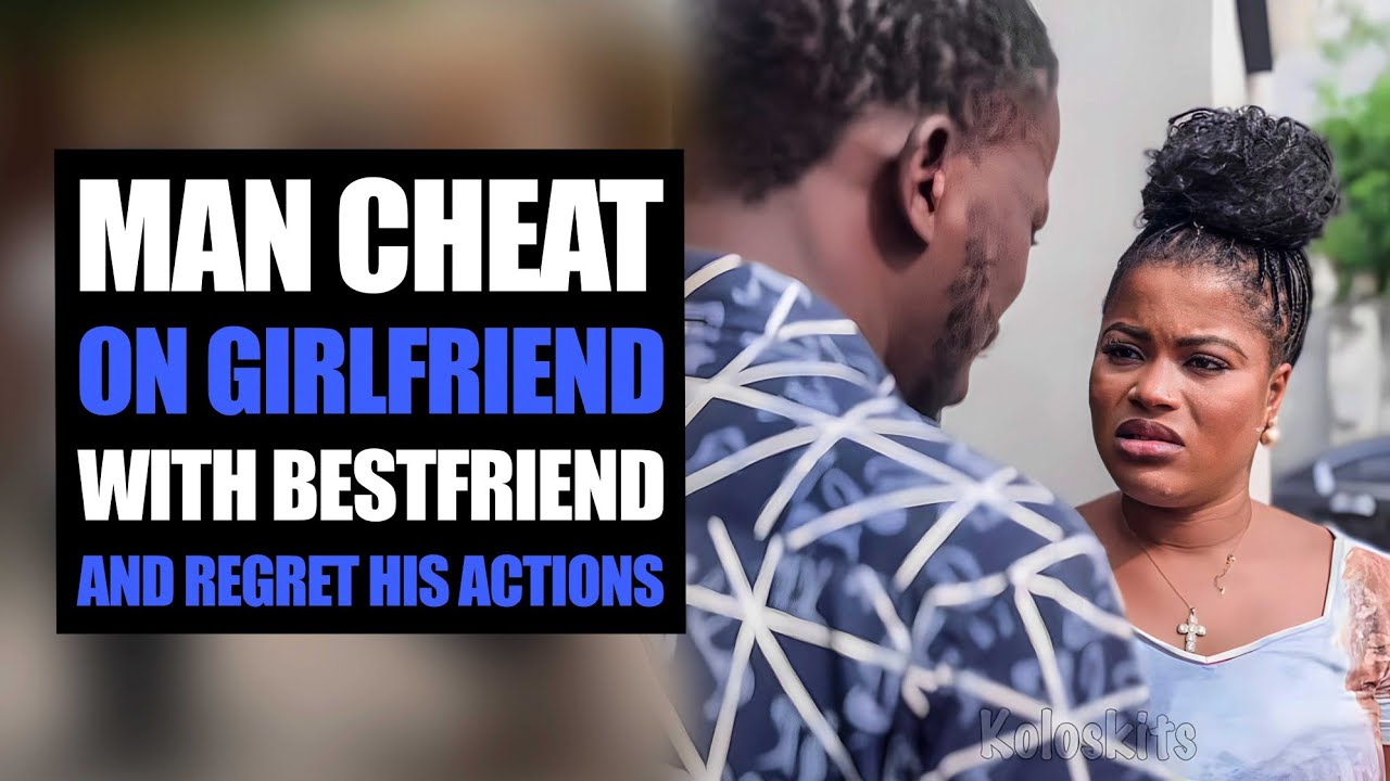 Man Cheat On Girlfriend With Bestfriend And Regret His Actions | Kolo ...