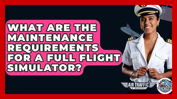 What Are The Maintenance Requirements For A Full Flight Simulator? - Air Traffic Insider