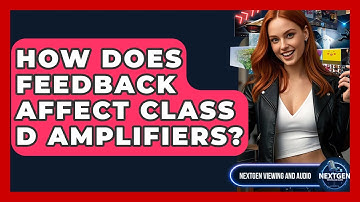 How Does Feedback Affect Class D Amplifiers? - NextGen Viewing and Audio