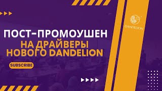 Пост-Промоушен На Драйверы Нового Dandelion