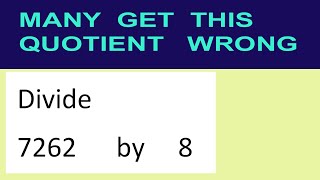 Divide     7262      by     8  many  get  this  quotient   wrong