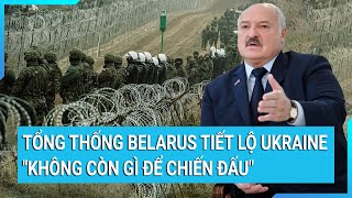 Toàn cảnh thế giới: Tổng thống Belarus tiết lộ Ukraine \\