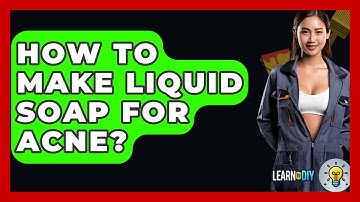 How To Make Liquid Soap For Acne? - LearnToDIY360.com