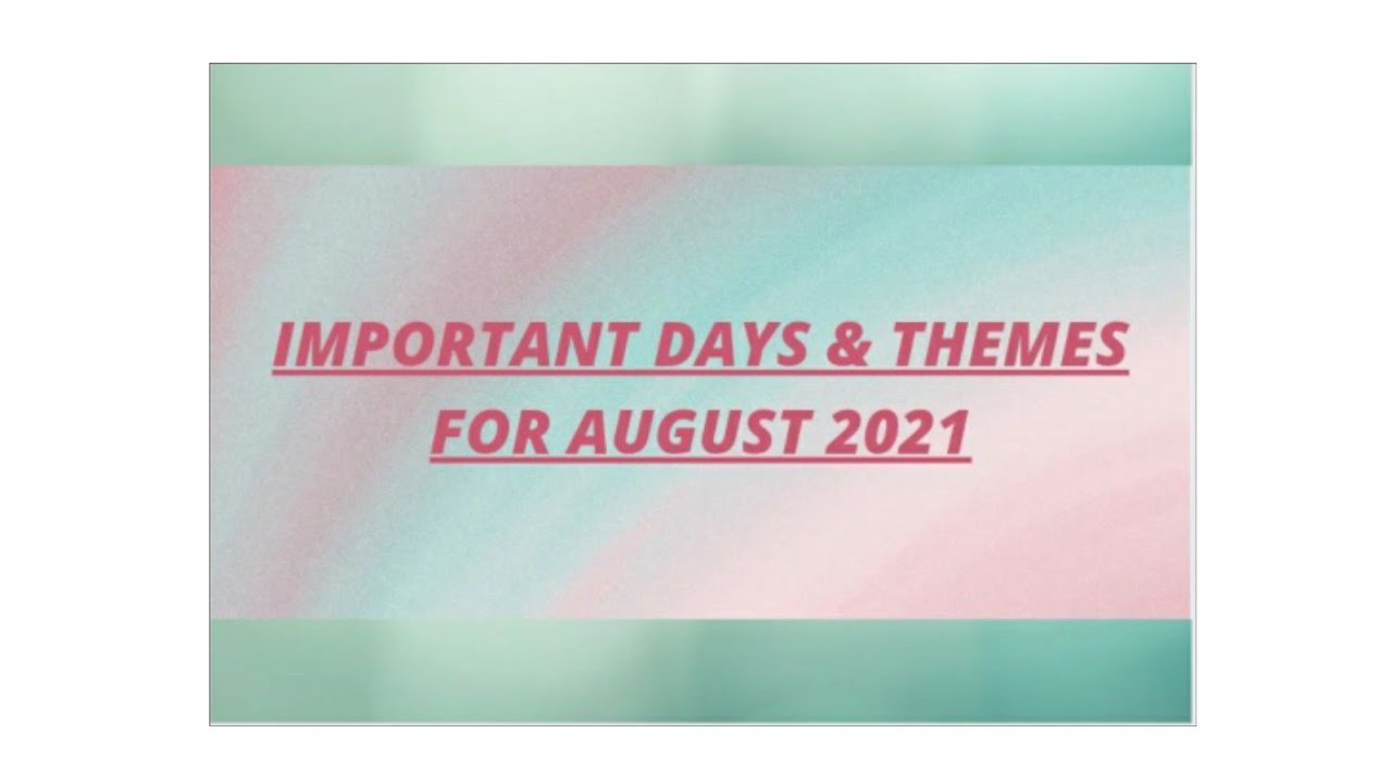 IMPORTANT DAYS & THEMES FOR AUGUST 2021.