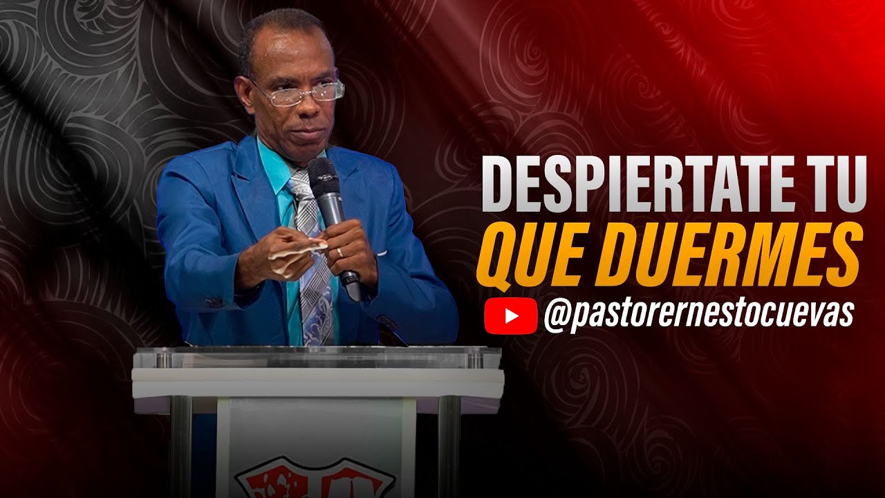 DESPIERTATE TU QUE DUERMES | PASTOR ERNESTO CUEVAS