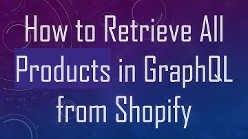 How to Retrieve All Products in GraphQL from Shopify
