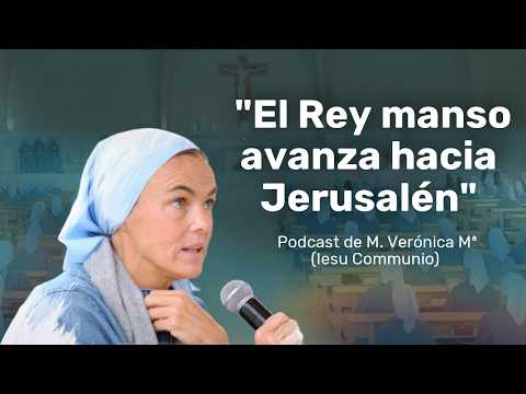 "El Rey manso avanza hacia Jerusalén" | Meditación de M. Verónica Mª (Iesu Communio)