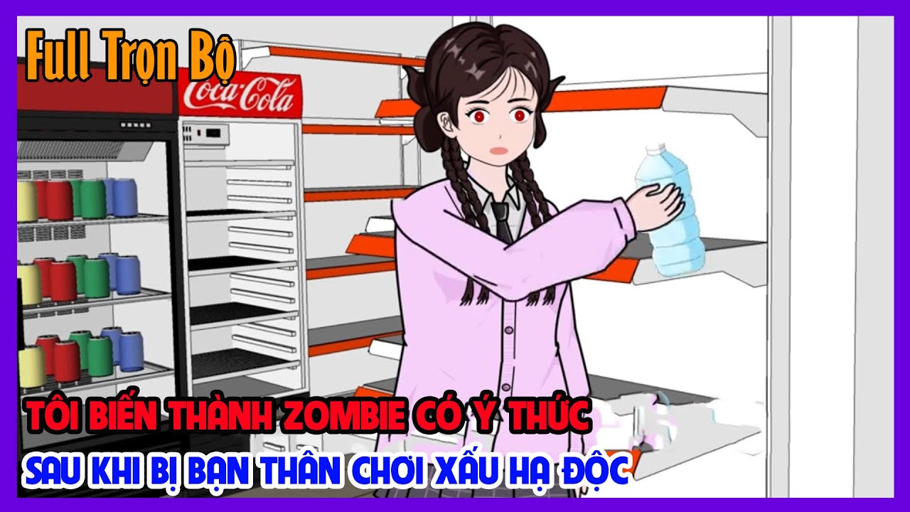 (Full Version) TÔI BIẾN THÀNH ZOMBIE CÓ Ý THỨC SAU KHI BỊ BẠN THÂN CHƠI XẤU HẠ ĐỘC |Tiểu Hinh Review