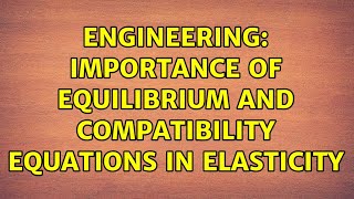 Engineering: Importance of equilibrium and compatibility equations in elasticity (2 Solutions!!)