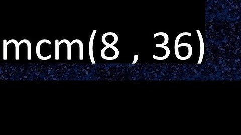 mcm 8 y 36 , minimo comun multiplo , mcm(8 , 36)= como se halla , ejemplos