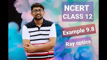Example 9.8 | NCERT | Class 12 Physics | Ray Optics