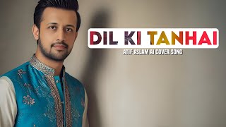 Dil Ki Tanhai Ko - Atif Aslam Ai Cover Song