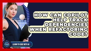 How Can Copilot Help Track Dependencies When Refactoring Code? - Learning To Code With AI