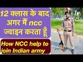 12 क्लास के बाद अगर मैं ncc ज्वाइन करता हूं तो कैसे NCC भारतीय सेना में शामिल होने में मदद करता है ?