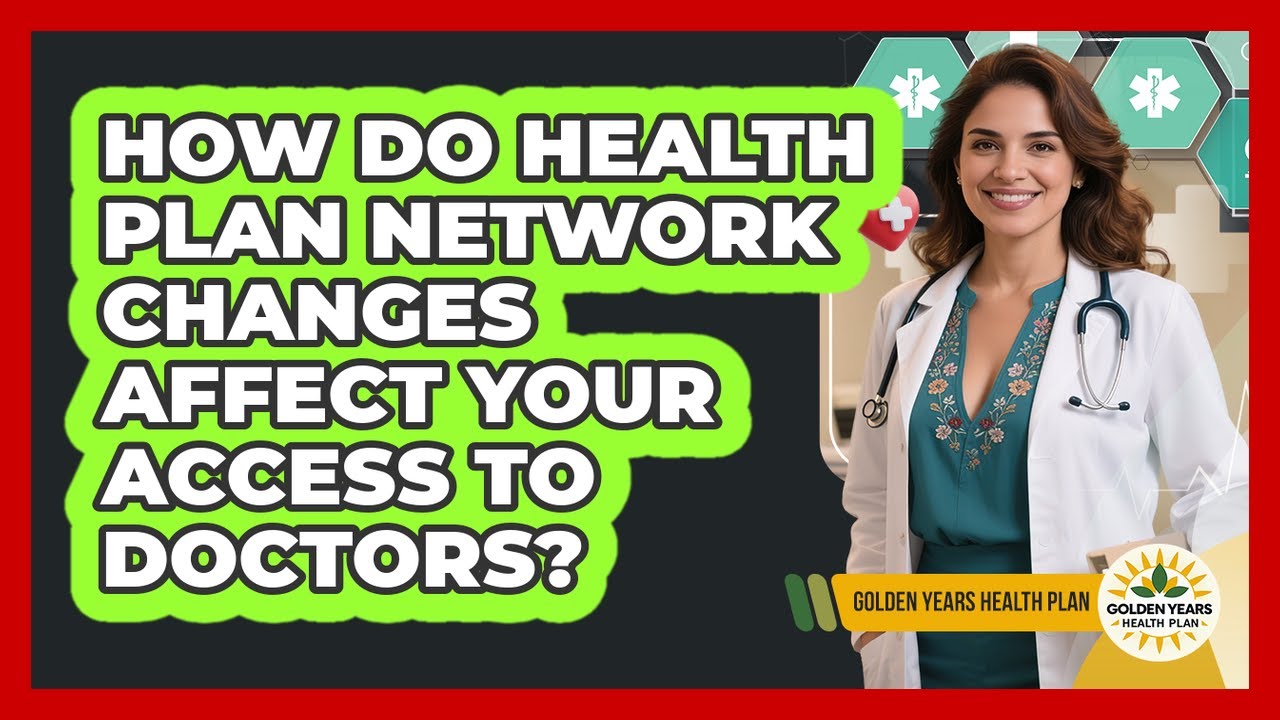 How Do Health Plan Network Changes Affect Your Access To Doctors? - Golden Years Health Plan
