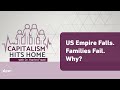 Capitalism Hits Home:  U.S. Empire Falls. Families Fail. Why?