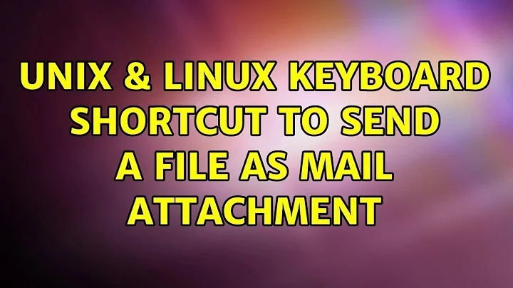 Unix & Linux: keyboard shortcut to send a file as mail attachment (10 Solutions!!)