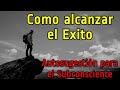 Autosugestíón para el Éxito || Domina tu vida