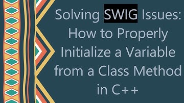 Solving SWIG Issues: How to Properly Initialize a Variable from a Class Method in C+ +