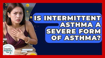 Is Intermittent Asthma A Severe Form Of Asthma? - Everyday Asthma Tips