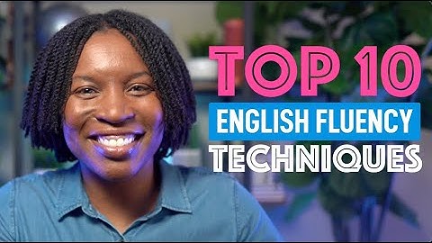 10 TECHNIQUES TO ENHANCE YOUR ENGLISH FLUENCY