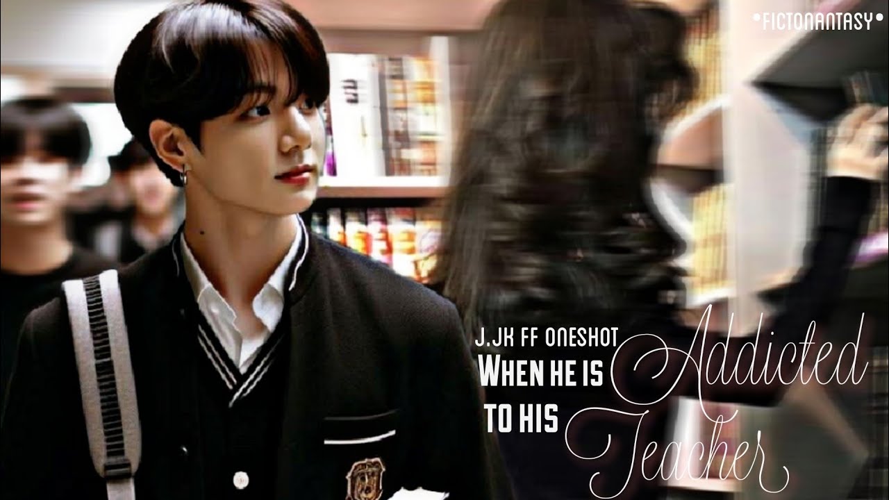 ||J.JK FF ONESHOT||When He Is Addicted To His Teacher✨