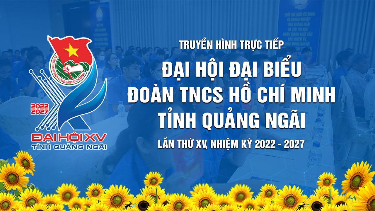 Livestream: Đại hội đại biểu Đoàn TNCS Hồ Chí Minh tỉnh Quảng Ngãi lần thứ  XV, nhiệm kỳ 2022-2027 - YouTube
